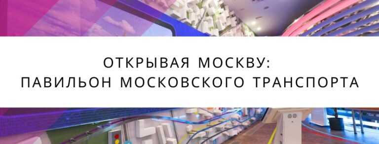 «Открывая Москву: павильон московского транспорта»